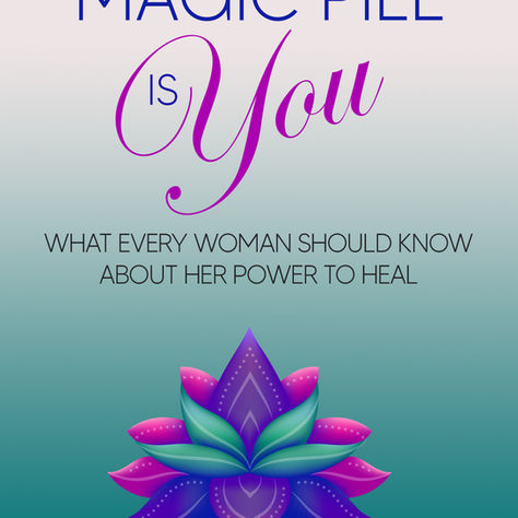 The Magic Pill Is You: A Book That Will Change Your Thoughts About Healing