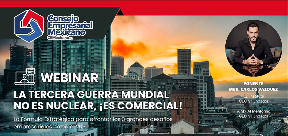 Webinar Consejo Empresarial Mexicano | La 3a Guerra Mundial no es Nuclear, ¡es Comercial!