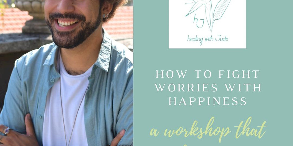 "How to fight worries with happiness”