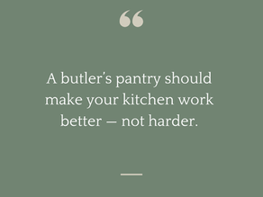 Quote - A Butler's Pantry should make your kitchen work better - not harder.