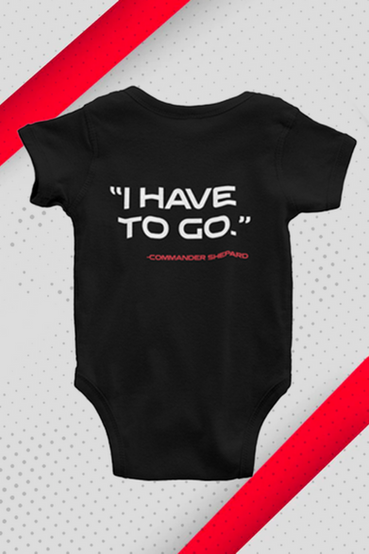 Black short sleeve baby onesie that has the iconic N7 logo from Mass Effect on the front right side, and text on the back that says: 'I HAVE TO GO.' - Commander Shepard