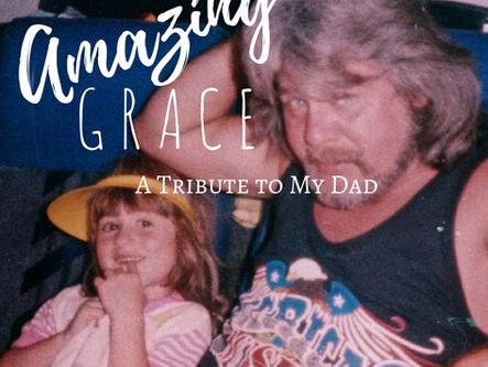 Amazing Grace: A Tribute to My Dad