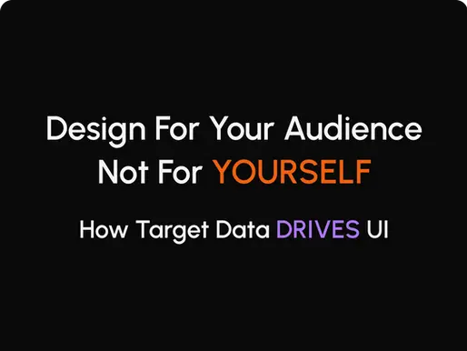 Design For Your Audience Not For Yourself - How Target Data Drives UI