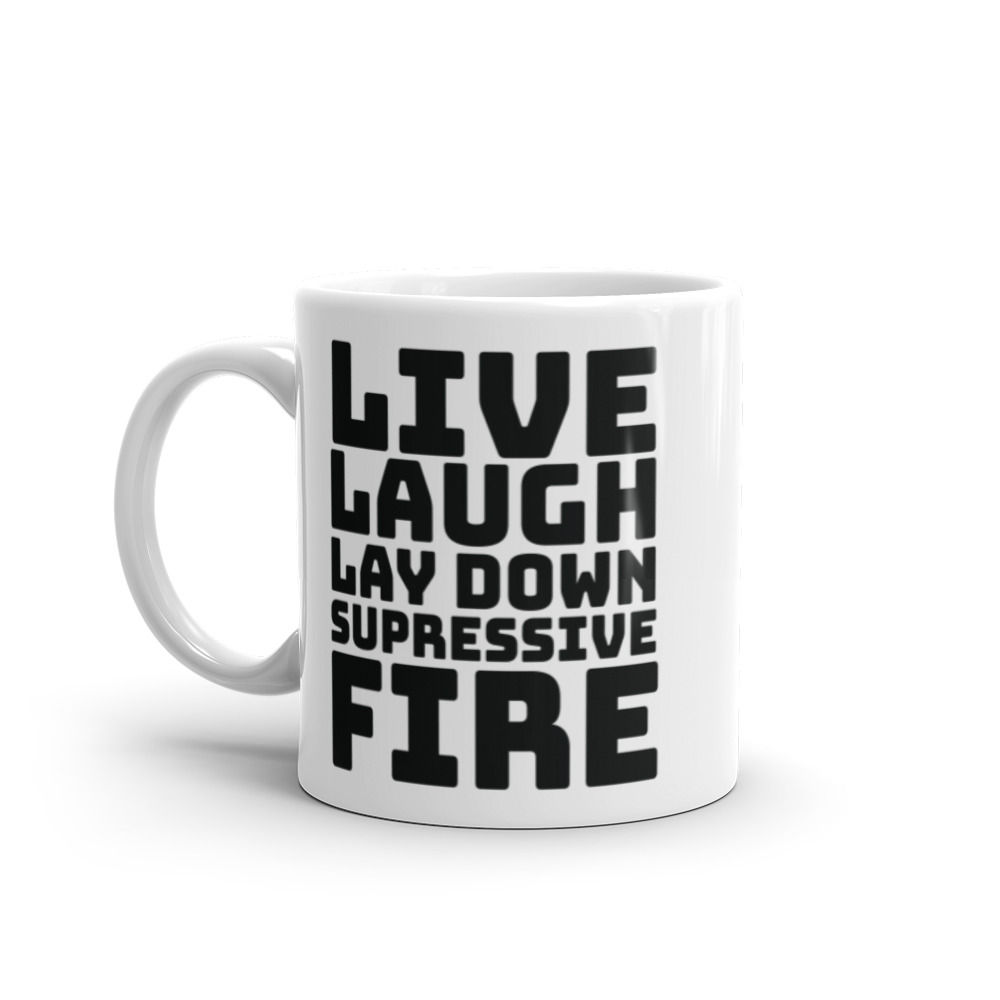 Live Laugh Lay Down Suppressive Fire Mug