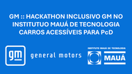 GM :: HACKATHON INCLUSIVO NO INSTITUTO MAUÁ DE TECNOLOGIA