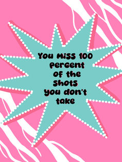 Student-designed motivational poster featuring a turquoise starburst outlined with white dots against a bright pink-and-white abstract background. Black text reads, “You miss 100 percent of the shots you don’t take.”
