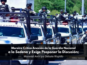 Moreira Critica Anexión de la Guardia Nacional a la Sedena y Exige Posponer la Discusión; Monreal Anticipa Debate Ríspido