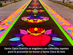Santa Clara Coatitla se engalana con coloridos tapetes para la procesión en honor a Santa Clara de Asís