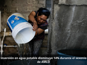 Inversión en agua potable disminuye 14% durante el sexenio de AMLO
