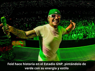 Feid hace historia en el Estadio GNP, pintándolo de verde con su energía y estilo