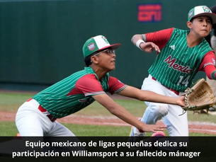 Equipo mexicano de ligas pequeñas dedica su participación en Williamsport a su fallecido mánager