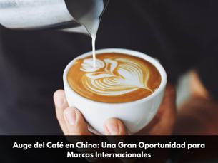 Auge del Café en China: Una Gran Oportunidad para Marcas Internacionales