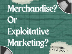 Merch or Exploitative Marketing?