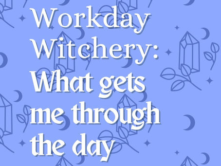 Workday Witchery: What gets me through the day