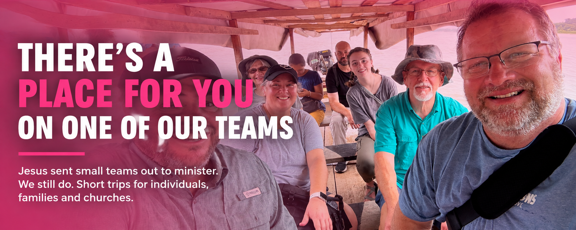 There’s a place for you on one of our teams. Jesus sent small teams out to minister. We still do. Short trips for individuals, families and churches.