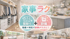 「いまさら聞けない『家事ラク』ってなに？」―共働き世代の新常識、理想の住まいを叶えるコツ