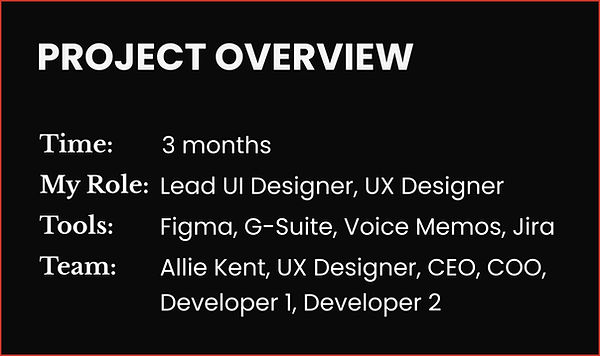 Project Overview summary including time of 3 months, my role which was lead UI designer and ux designer, tools used including Figma, G-suite, voice memos, and Jira, and the team including myself, a UX designer, CEO, COO, developer 1, and developer 2.