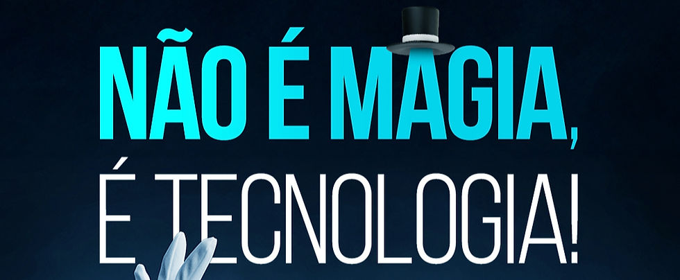 Não é magia, é tecnologia