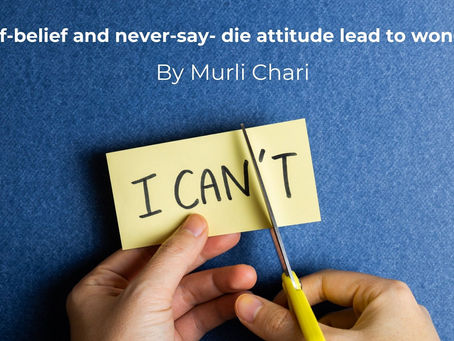 Self-belief and never-say- die attitude lead to wonders.