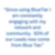 Since using BlueTier I am constantly engaging with my network and community. 50% of our Le