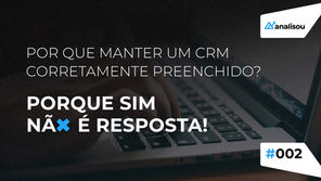 Por que manter um CRM corretamente preenchido?