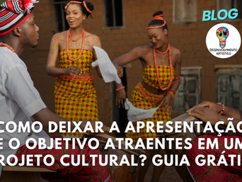 Como deixar a apresentaçãoe o objetivo atraentes em um projeto cultural? guia grátis!