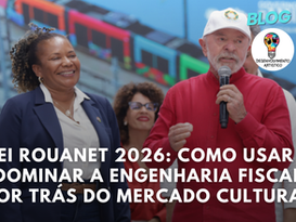 Lei Rouanet 2026: A Engenharia Fiscal por Trás do Mercado de Bilhões