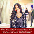 Dilbər Paşazadə:"Məqsədim öz markamı yaratmaq və onu dünyada tanıtmaqdır."
