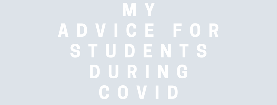 My Advice for Students during COVID