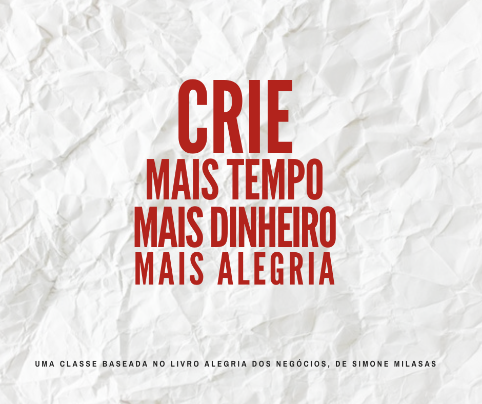 Workshop Crie, Mais Tempo, Mais Dinheiro e Mais Alegria