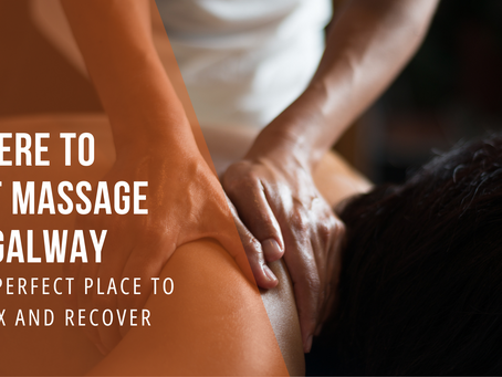 Where to Get a Massage in Galway? The Perfect Place to Relax and Recover