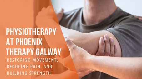 Physiotherapy at Phoenix Therapy Galway: Restoring Movement, Reducing Pain, and Building Strength