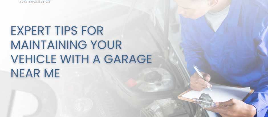 Expert Tips for Maintaining Your Vehicle With a Garage Near Me