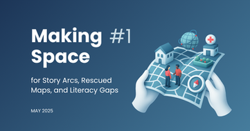 Making Space for Story Arcs, Rescued Maps, and Literacy Gaps