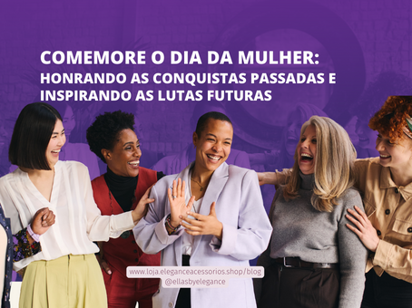 Comemore o Dia da Mulher: honrando as conquistas passadas e inspirando as lutas futuras