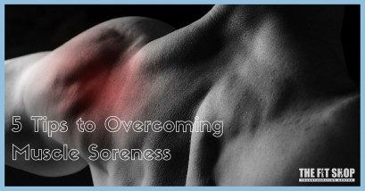 5 Tips to Overcoming Muscle Soreness