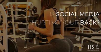 Is Social Media Hurting Your Back?