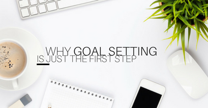 Why Goal Setting Is Just The First Step
