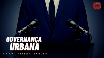 A governança urbana e o capitalismo tardio: representantes públicos dos interesses particulares