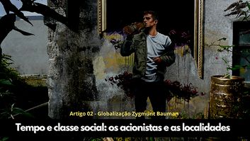 Tempo e Classe Social: os acionistas e suas localidades – o espaço geográfico em Zygmunt Bauman 