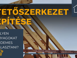 Tetőszerkezet építése – Milyen anyagokat érdemes választani?