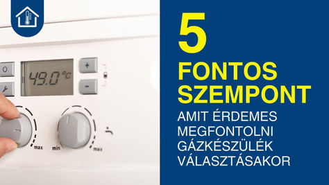 5 szempont, amit érdemes megfontolni gázkészülék választásakor