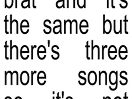charli xcx – brat and it’s the same but there’s three more songs so it’s not