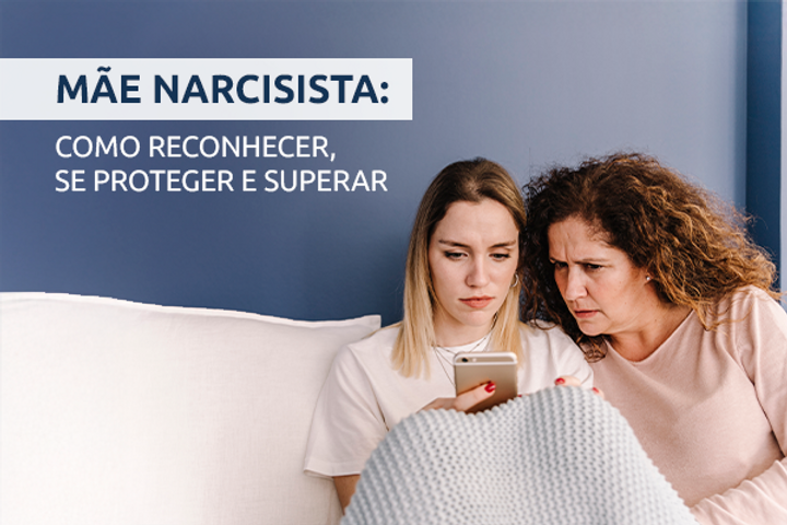 Mãe Narcisista: Como Reconhecer, Se Proteger e Superar