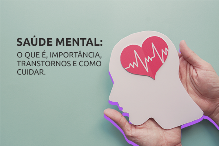 Saúde mental: o que é, importância, transtornos e como cuidar