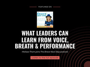 Melissa Thom featured on The Brave Next Step podcast discussing what leaders can learn from voice, breath and performance