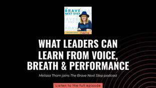 Melissa Thom featured on The Brave Next Step podcast discussing what leaders can learn from voice, breath and performance