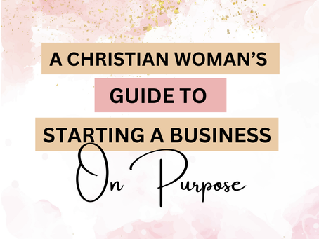 From Overwhelmed to On-Purpose: A Christian Woman's Guide to Starting a Purpose-Driven Business