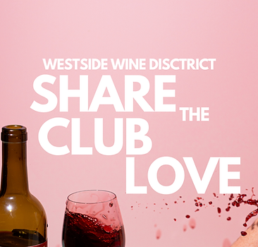 WESTSIDE WINE DISTRICT SHARE THE CLUB LOVE