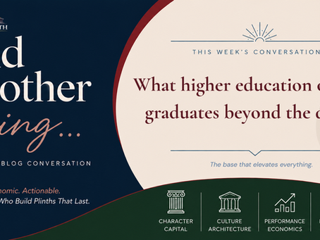 And Another Thing blog cover graphic for Plinth Advisors featuring the weekly topic What Higher Education Owes Its Graduates Beyond the Degree, with four content pillars: Character Capital, Culture Architecture, Performance Economics, and Leadership Readiness.